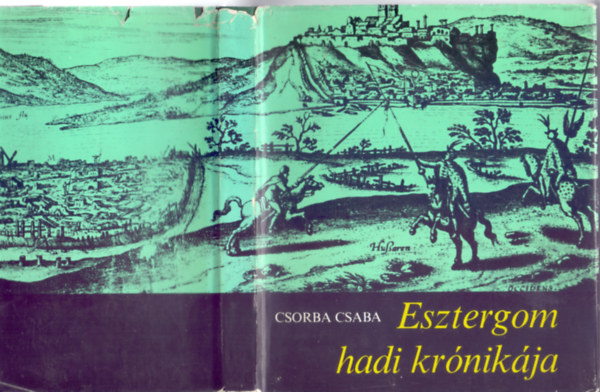 Csorba Csaba - Esztergom hadi krnikja (Vrsorozat - Kpmellkletekkel, reprodukcikkal)