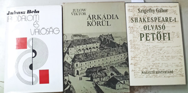 Szigethy Gábor, Juhász Béla, Julow Viktor - 3 db Irodalomtörténet: Shakespeare-t olvasó Petőfi +Irodalom és valóság +Árkádia körül