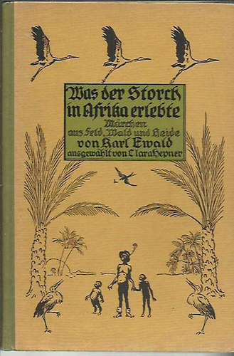 Karl Ewald; Clara Hepner - Was der Storch in Afrika erlebte -  M�rchen aus Feld, Wald und Heide nach Karl Ewald