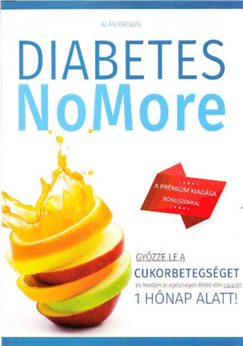 Alan Brown - Diabetes NoMore (Gyzze le a cukorbetegsget, s kezdjen el egszsges letet lni csupn 1 hnap alatt!)