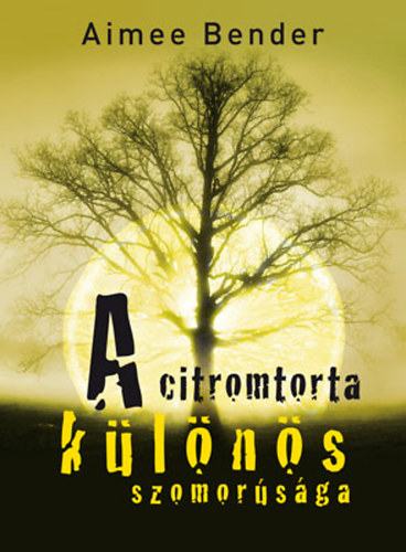 Aimee Bender - A citromtorta k�l�n�s szomor�s�ga