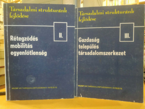 Halay Tibor  (szerk.) - 2 db T�rsadalmi strukt�r�k fejl�d�se: II.: R�tegz�d�s, mobilit�s, egyenl�tlens�g + III.: Gazdas�g, telep�l�s, t�rsadalomszerkezet