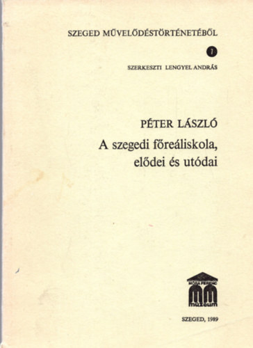 Péter László - A szegedi főreáliskola, elődei és utódai