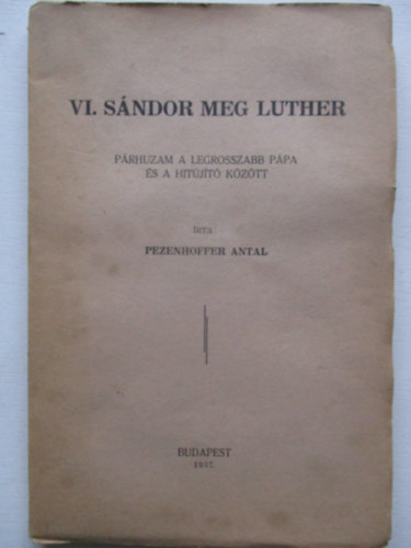 Pezenhoffer Antal - VI. Sndor meg Luther (Prhuzam a legrosszabb ppa s a hitjt kztt)