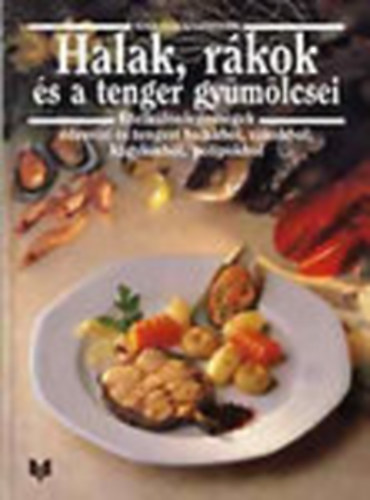 Ehlert-Degner-Kaltenbach-Hessler-Adam... - Halak, r�kok �s a tenger gy�m�lcsei - �telk�l�nlegess�gek �desv�zi �s tengeri halakb�l, polipokb�l (Nova szak�csk�nyvek)