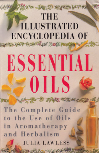 Julia Lawless - The Illustrated Encyclopedia of Essential Oils