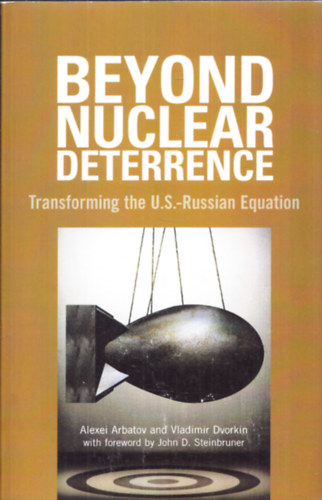 Vladimir Dvorkin Alexei Arbatov - Beyond Nuclear Deterrence - Transforming the U.S. - Russian Equation