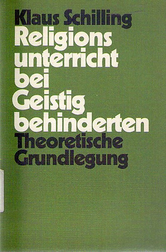 Klaus Schilling - Religionsunterricht bei Geistigbehinderten - Theoretische Grundlegung