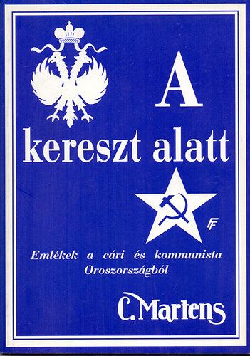 Cornel Martens - A kereszt alatt (Eml�kek a c�ri �s kommunista Oroszorsz�gb�l)