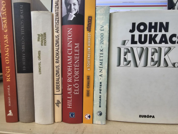 Lengyel D�nes, Hillary Rodham Clinton, Eric Chaline, Bihari P�ter, John Lukacs B�n� Attila - 8db t�rt�nelmi k�tet, K�NYVMENT� AJ�NLAT: R�gi magyar csal�dok+ Horthy Mikl�s titkos iratai+ R�gi magyar mond�k+ Liberalizmus, radikalizmus, antiszemitizmus+ �l� t�rt�nelem+ A t�rt�nelem h�rhedt j�slatai+ A n�metek - 2000 �v+ �v