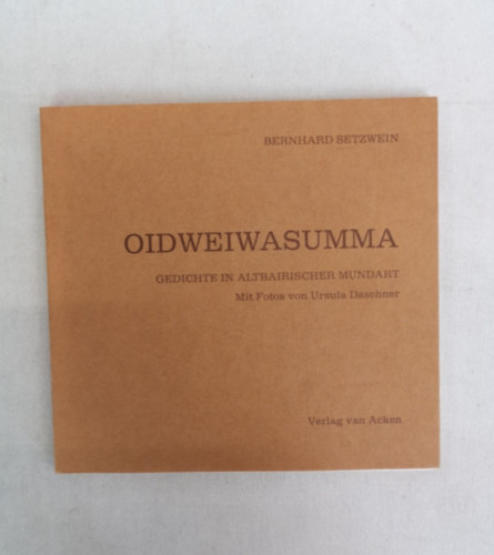 OIDWEIWASUMMA. Gedichte in altbairischen Mundart