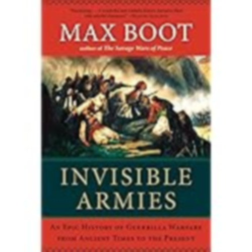 Max Boot - Invisible Armies: An Epic History of Guerrilla Warfare from Ancient Times to the Present