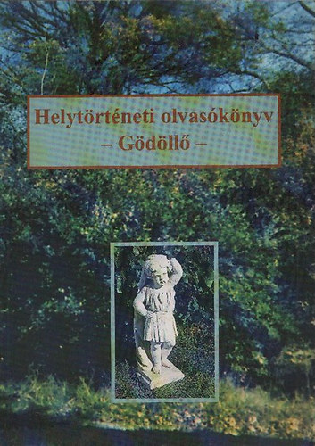 Bene Mih�ly; Lakatos Gy�rgyn�; Kiss �va ; Major Jen�n�; Gy�re Zolt�n; G. Merva M�ria szerk. (szerk.) - Helyt�rt�neti olvas�k�nyv - G�d�ll�