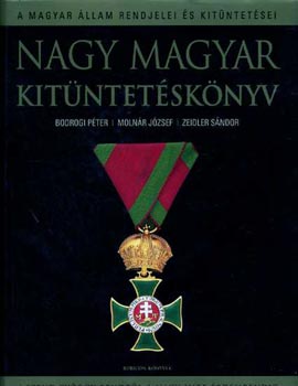 Bodrogi-Molnr-Zeidler - Nagy magyar kitntetsknyv- A Magyar llam rendjelei s kitntetsei