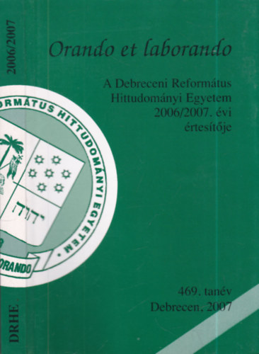 Dr. Kust�r Zolt�n  (f�szerk.) - Orando et laborando (A Debreceni Reform�tus Hittudom�nyi Egyetem 2006/2007. �vi �rtes�t�je)