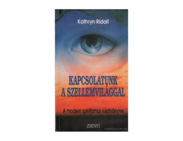 SZERZ Kathryn Ridall FORDT Wodala Jnos LEKTOR Dr. Tth Mikls - Kapcsolatunk a szellemvilggal A MODERN SPIRITIZMUS KZIKNYVE  (Kapcsolatpts az rszellemekkel - Klnleges utazsi technikk elsajttsa)