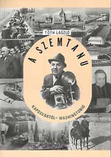 Tth Lszl  (LeslieA. Toth) - A szemtanu (Kaposvrtl Washingtoning 1922-0993)