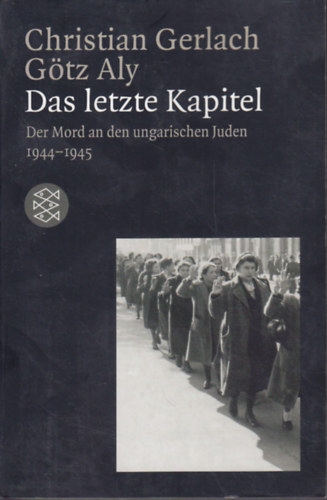 Christian Gerlach; Götz Aly - Das letzte Kapitel - Der Mord an den ungarischen Juden 1944-1945