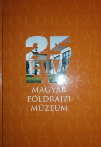 Lendvai Timár Edit (szerk.) - 25 éves a Magyar Földrajzi Múzeum