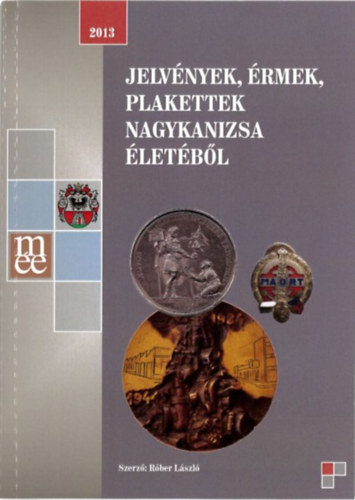 Rber Lszl - Jelvnyek, rmek, plakettek Nagykanizsa letbl (2013)