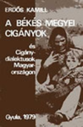 Erds Kamill - A Bks megyei cignyok s cignydialektusok Magyarorszgon