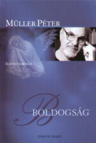 Szerk.: Dobi Ildik Mller Pter - Boldogsg (Az n boldogsgom; Htkznapi boldogsg; A boldogsg akarsa; nfeledtsg; Mi az let rtelme?; A beteljesls; A Teremts titka; Az ember titka; Ktfle boldogsg)