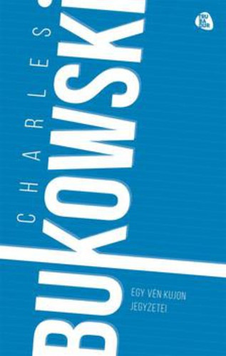 Charles Bukowski - Egy v�n kujon jegyzetei