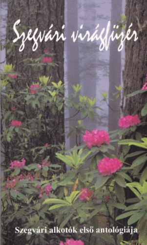 Kov�cs Lajos Istv�n  (szerk.) - Szegv�ri vir�gf�z�r-Szegv�ri alkot�k els� antol�gi�ja