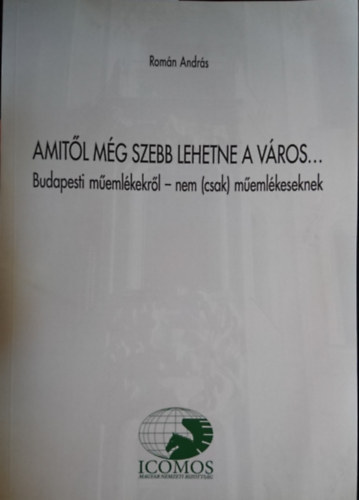 Rom�n Andr�s - Amit�l m�g szebb lehetne a v�ros... Budapesti m�eml�kekr�l - nem (csak) m�eml�keseknek