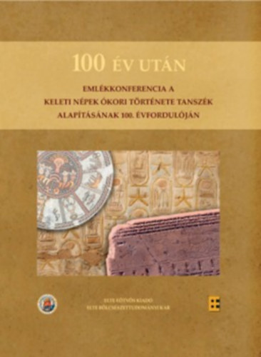 Etvs Lornd Tudomnyegyetem - 100 v utn - Emlkkonferencia a Keleti Npek kori Trtnete Tanszk alaptsnak 100. vforduljn