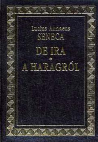 Lucius Annaeus Seneca - De Ira- A haragrl