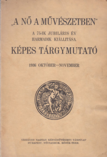 " A N� a m�v�szetben " A 75-ik Jubil�ris �v harmadik ki�ll�t�sa. K�pes t�rgymutat� 1936 okt�ber-november 32 eg�szoldalas k�ppel.