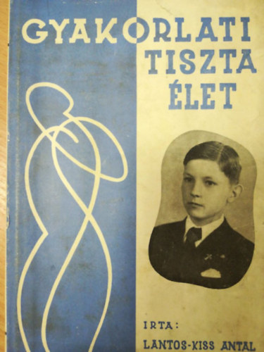 Lantos-Kiss Antal - Gyakorlati tiszta let (nnevelsi tmutat az rettebb ifjsg szmra)