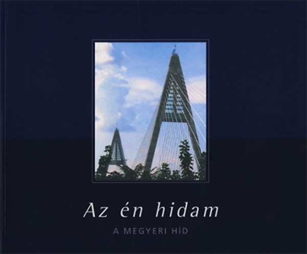 Torma László (főszerk.) - Az én hidam - A Megyeri híd