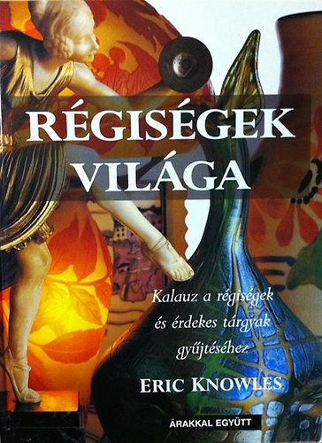 Eric Knowles - R�gis�gek vil�ga - Kalauz a r�gis�gek �s �rdekes t�rgyak gy�jt�s�hez