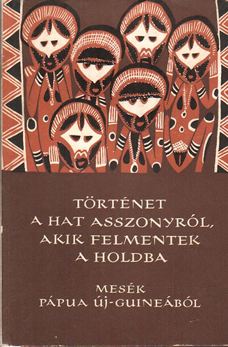 Karig Sra  (szerk.) - Trtnet a hat asszonyrl, akik felmentek a Holdba (Npek mesi)