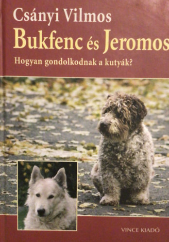 Csnyi Vilmos - Bukfenc s Jeromos - Hogyan gondolkodnak a kutyk?