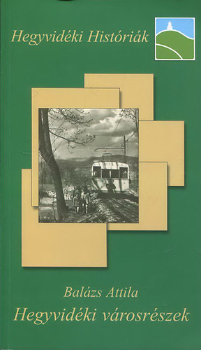 Bal�zs Attila - Hegyvid�ki v�rosr�szek (Hegyvid�ki hist�ri�k)
