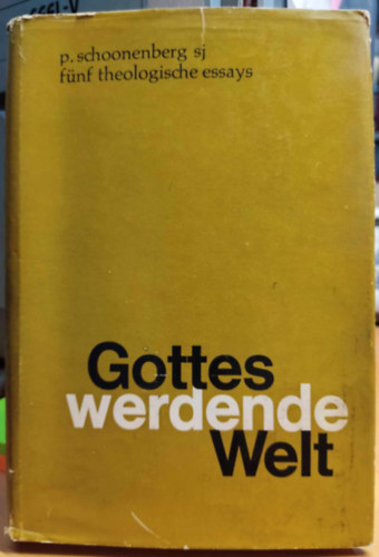 P.  Schoonenberg (Piet) - Gottes werdende Welt: f�nf theologische Essays (Isten sz�let� vil�ga: �t teol�giai essz�)