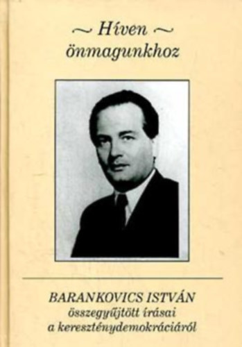 Kovcs K. Zoltn  Gyorgyevics Mikls szerk. (szerk.) - Hven nmagunkhoz - Barankovics Istvn sszegyjttt rsai a keresztnydemokrcirl