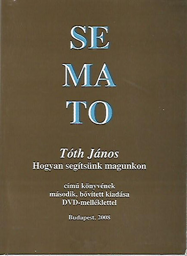 Tóth János - SEMATO (Hogyan segítsünk magunkon című könyvének második, bővített kiadása DVD melléklettel)