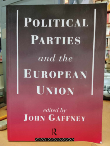 John Gaffney - Political Parties and the European Union (Politikai p�rtok �s az Eur�pai Uni�)