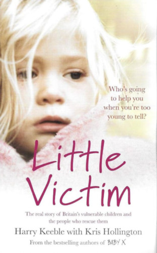 Harry Keeble; Kris Hollington - Little Victim: The real story of Britain's vulnerable children and the people who rescue them