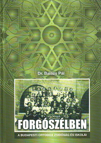 Dr. Bal�zs P�l - Forg�sz�lben - a budapesti ortodox zsid�s�g �s iskol�i