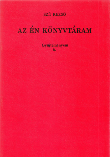 Sz�j Rezs� - Az �n k�nyvt�ram - Gy�jtem�nyem 6.
