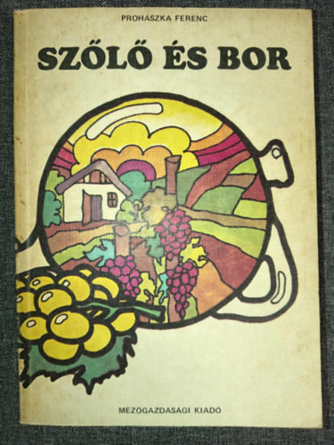 Graf.: Szügyi Edit, Dr. Sz. Nagy László Prohászka Ferenc (lektor) - Szőlő és bor - 14. átdolgozott és bővített kiadás (170 fekete-fehér ábrával, fotóval illusztrálva) - Egyedi termékfotó