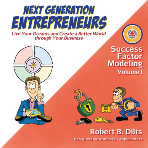 Antonio Meza  Robert B. Dilts (illus.) - Next Generation Entrepreneurs - Success Factor Modeling Volume I.