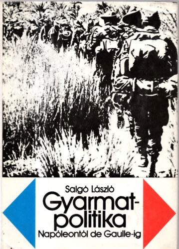 Salg� L�szl� - Gyarmatpolitika Nap�leont�l De Gaulle-ig