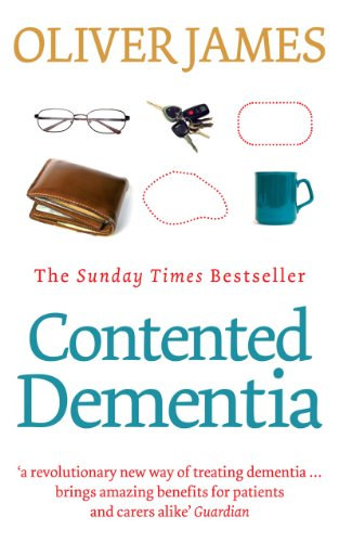 Oliver James - Contented Dementia: A Revolutionary New Way of Treating Dementia