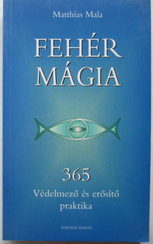 Matthias Mala - Feh�r m�gia - 365 v�delmez� �s er�s�t� praktika